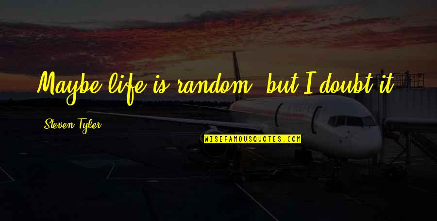Elroi And Men Quotes By Steven Tyler: Maybe life is random, but I doubt it. Elroi And Men Quotes By Steven Tyler: Maybe life is random, but I doubt it.
