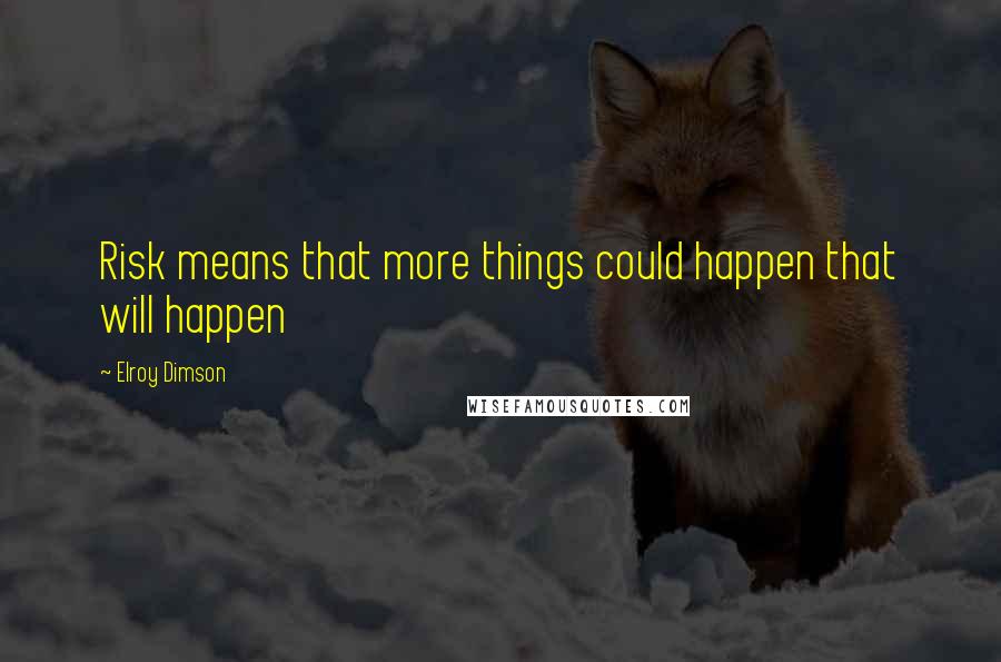 Elroy Dimson quotes: Risk means that more things could happen that will happen