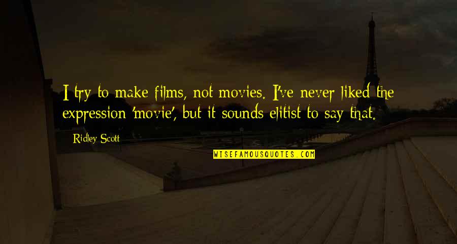 Elsa And Bruni Quotes By Ridley Scott: I try to make films, not movies. I've Elsa And Bruni Quotes By Ridley Scott: I try to make films, not movies. I've