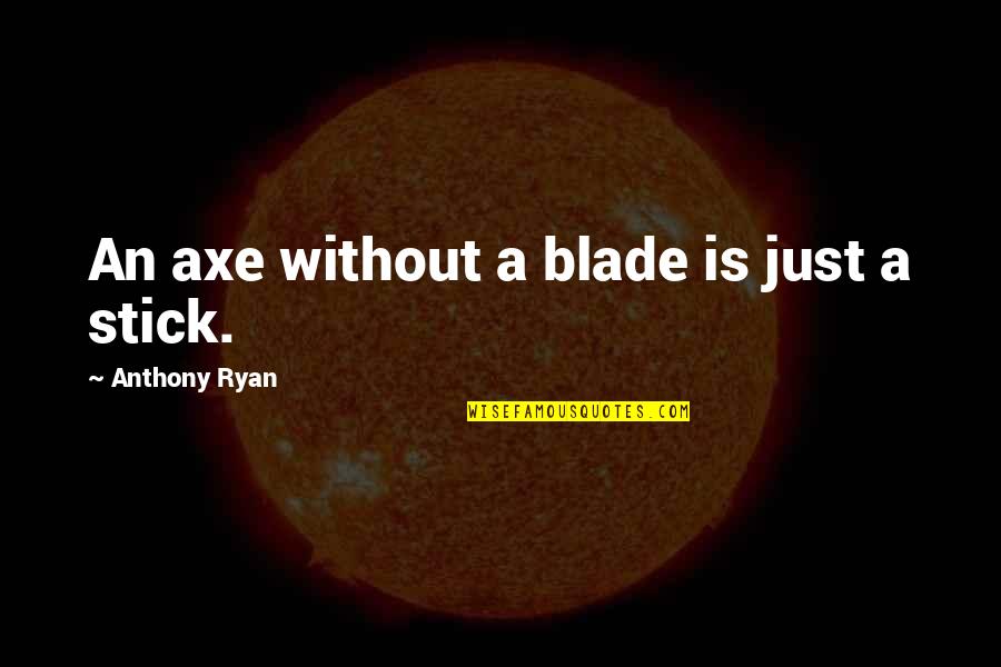 Elsa Arendelle Quotes By Anthony Ryan: An axe without a blade is just a