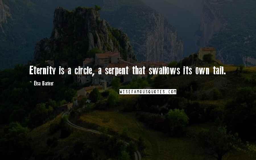 Elsa Barker quotes: Eternity is a circle, a serpent that swallows its own tail.