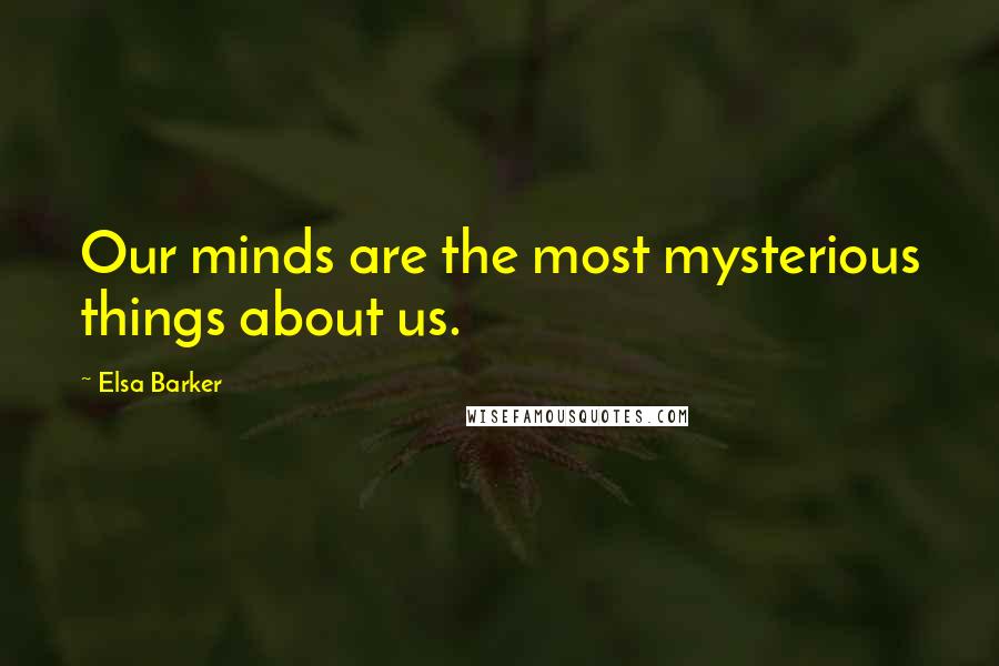 Elsa Barker quotes: Our minds are the most mysterious things about us.