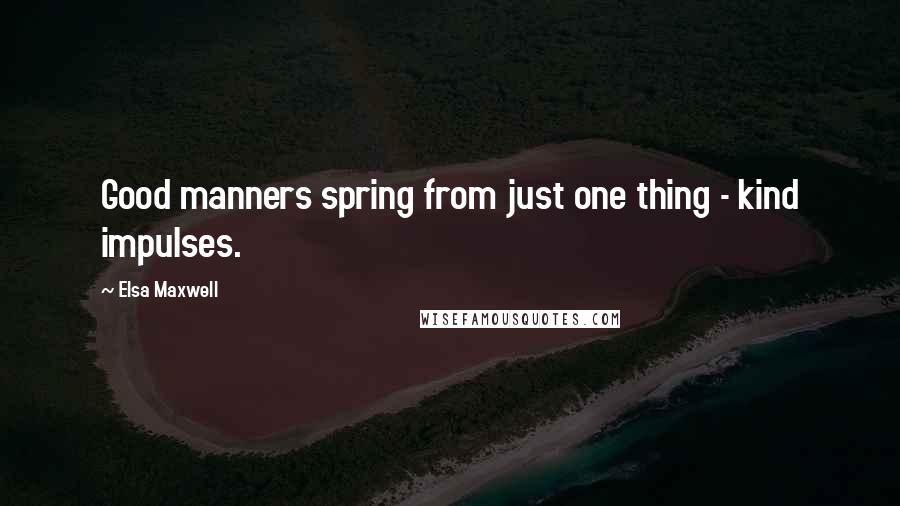 Elsa Maxwell quotes: Good manners spring from just one thing - kind impulses.