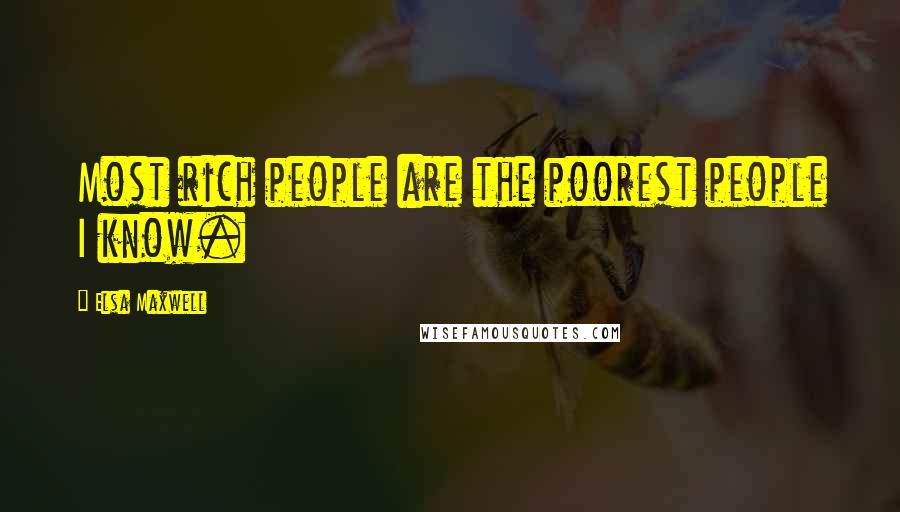 Elsa Maxwell quotes: Most rich people are the poorest people I know.