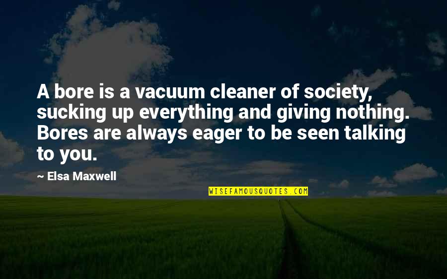 Elsa Maxwell Quotes By Elsa Maxwell: A bore is a vacuum cleaner of society, Elsa Maxwell Quotes By Elsa Maxwell: A bore is a vacuum cleaner of society,