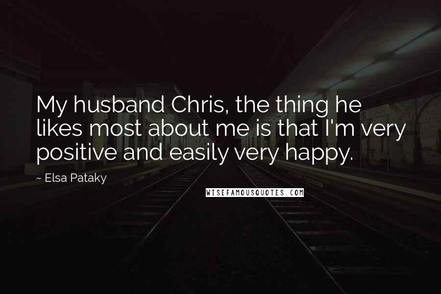 Elsa Pataky quotes: My husband Chris, the thing he likes most about me is that I'm very positive and easily very happy.