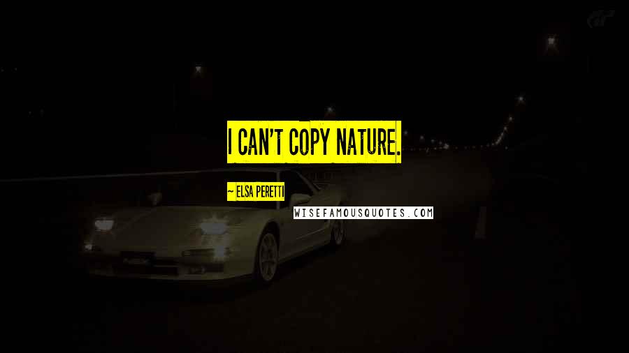 Elsa Peretti quotes: I can't copy nature.