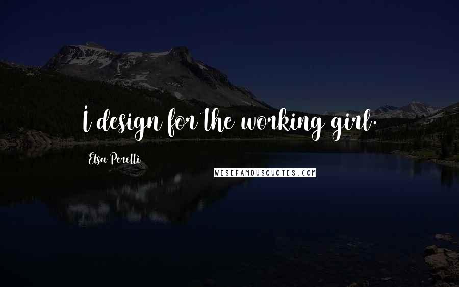 Elsa Peretti quotes: I design for the working girl.