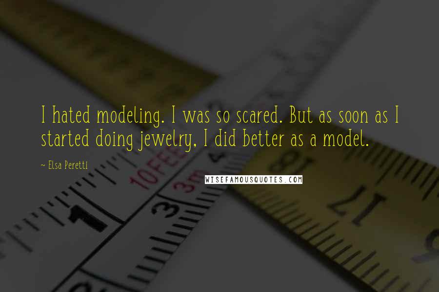 Elsa Peretti quotes: I hated modeling. I was so scared. But as soon as I started doing jewelry, I did better as a model.