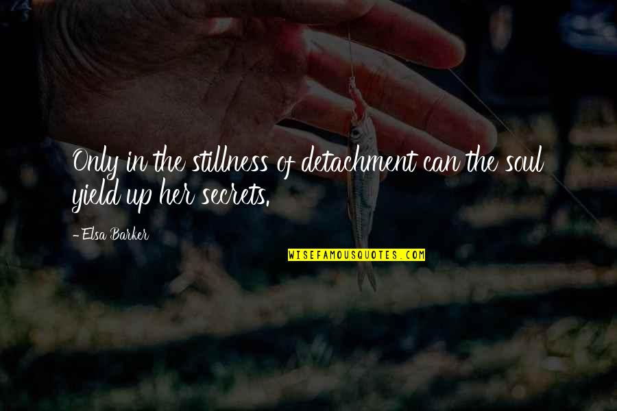 Elsa Quotes By Elsa Barker: Only in the stillness of detachment can the