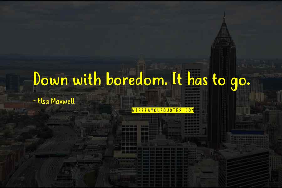 Elsa Quotes By Elsa Maxwell: Down with boredom. It has to go.