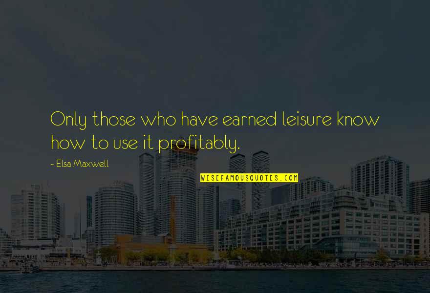 Elsa Quotes By Elsa Maxwell: Only those who have earned leisure know how