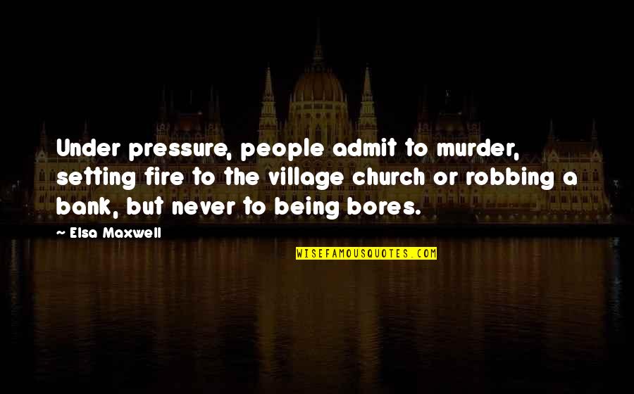 Elsa Quotes By Elsa Maxwell: Under pressure, people admit to murder, setting fire