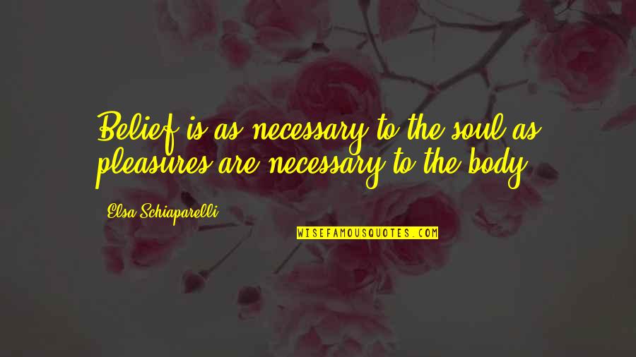 Elsa Quotes By Elsa Schiaparelli: Belief is as necessary to the soul as