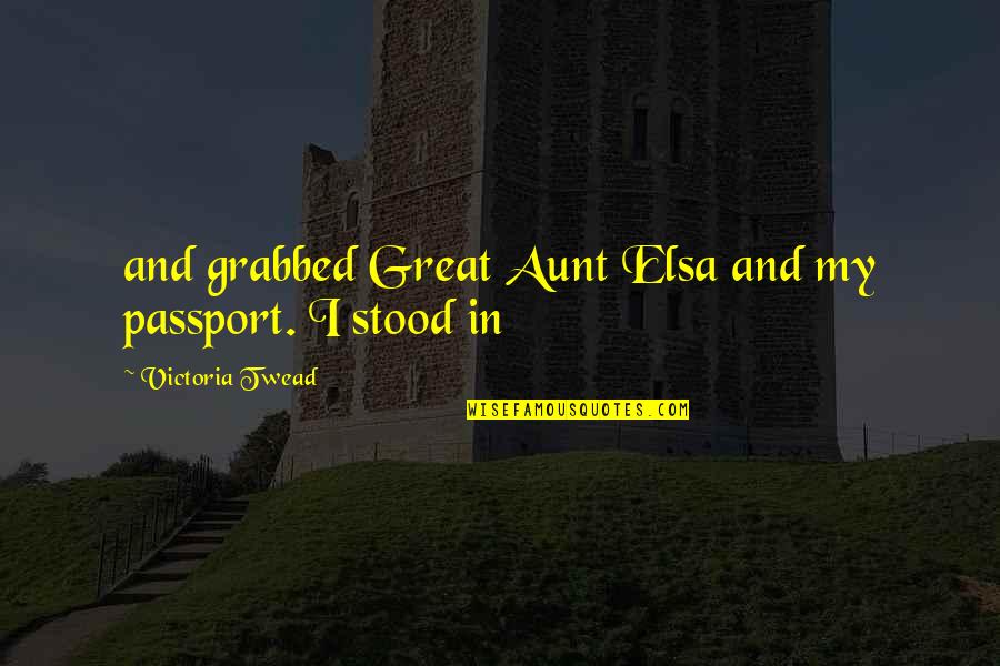 Elsa Quotes By Victoria Twead: and grabbed Great Aunt Elsa and my passport.