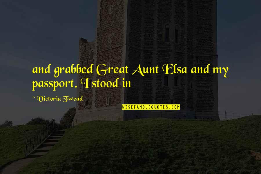Elsa Quotes By Victoria Twead: and grabbed Great Aunt Elsa and my passport. Elsa Quotes By Victoria Twead: and grabbed Great Aunt Elsa and my passport.