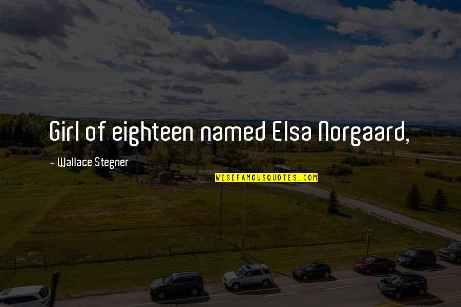 Elsa Quotes By Wallace Stegner: Girl of eighteen named Elsa Norgaard,