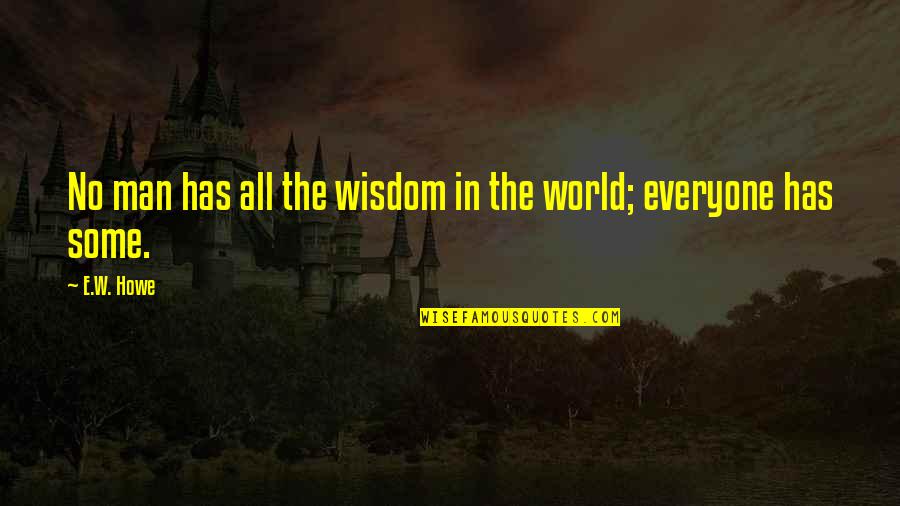 Elsa Y Fred Quotes By E.W. Howe: No man has all the wisdom in the