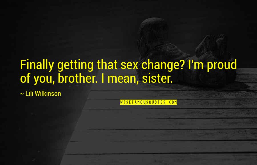 Elsabe Coetzee Quotes By Lili Wilkinson: Finally getting that sex change? I'm proud of