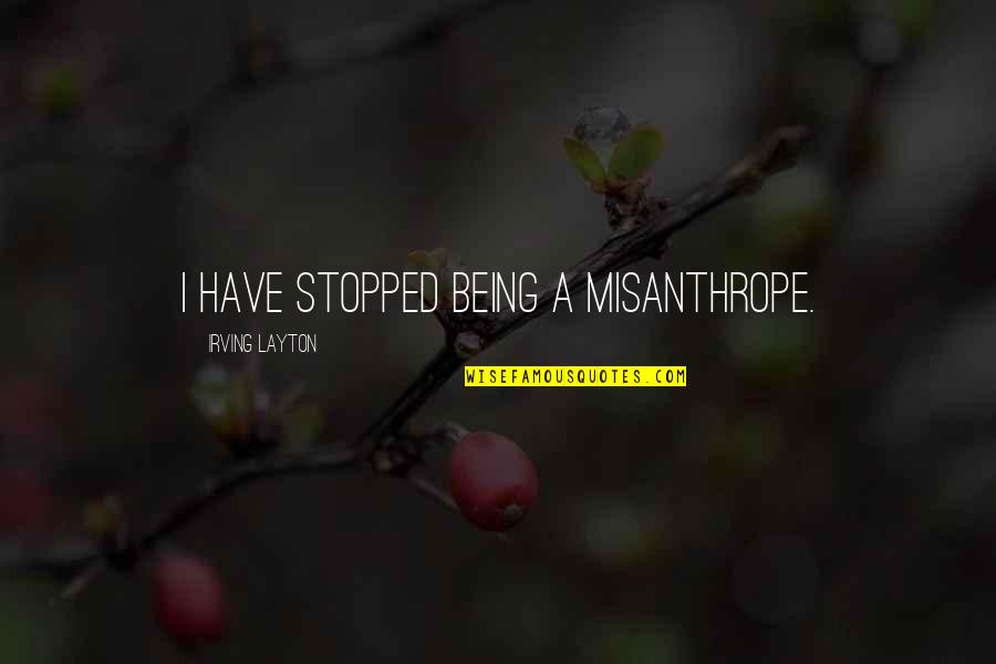 Elsabe Nauta Quotes By Irving Layton: I have stopped being a misanthrope. Elsabe Nauta Quotes By Irving Layton: I have stopped being a misanthrope.