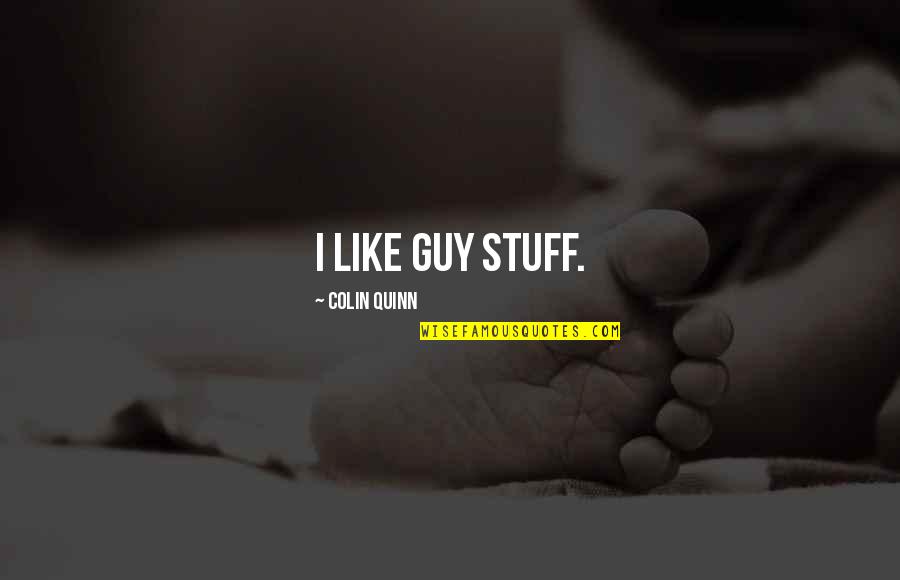 Elsabe Smit Quotes By Colin Quinn: I like guy stuff. Elsabe Smit Quotes By Colin Quinn: I like guy stuff.