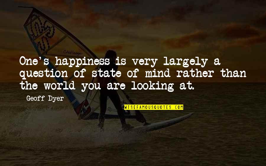 Elsar Bone Quotes By Geoff Dyer: One's happiness is very largely a question of Elsar Bone Quotes By Geoff Dyer: One's happiness is very largely a question of