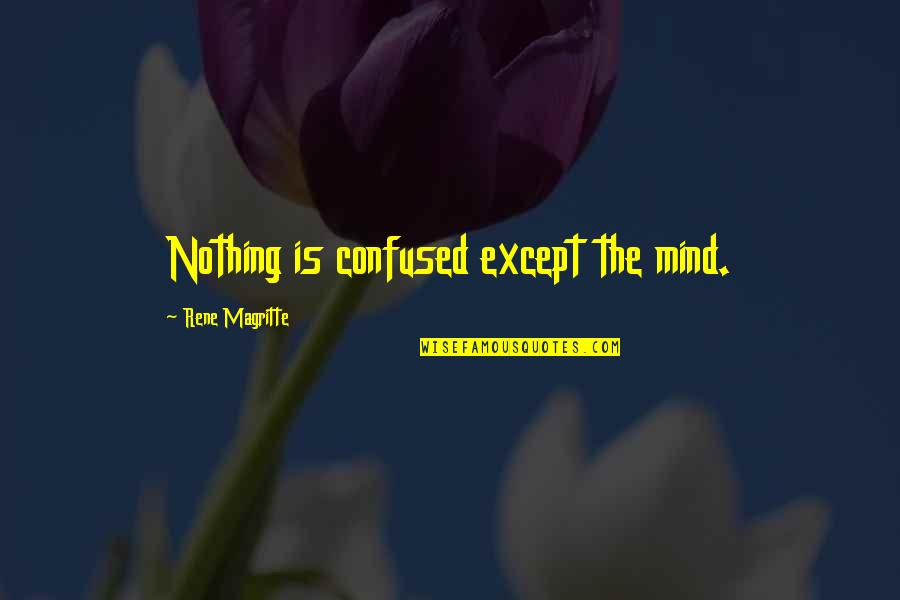 Elsar Bone Quotes By Rene Magritte: Nothing is confused except the mind. Elsar Bone Quotes By Rene Magritte: Nothing is confused except the mind.