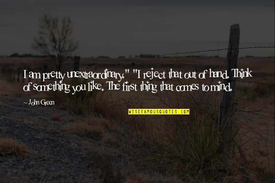 Elsart Quotes By John Green: I am pretty unextraordinary." "I reject that out