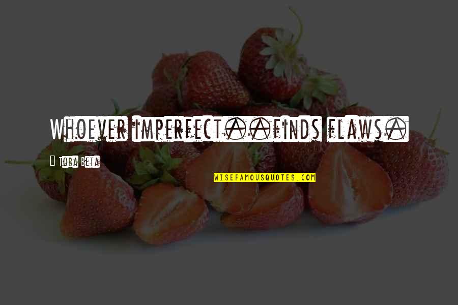Elsart Quotes By Toba Beta: Whoever imperfect..finds flaws.