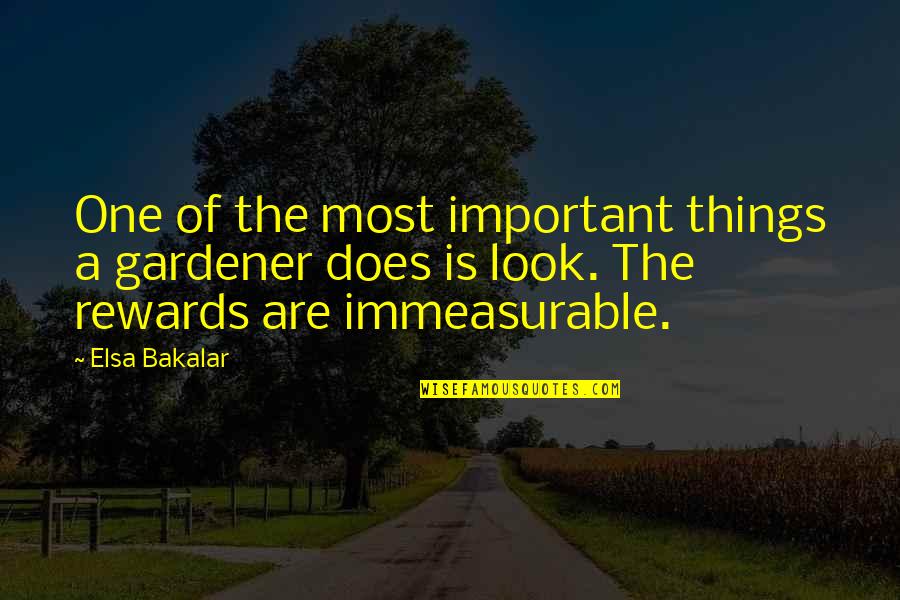 Elsa's Quotes By Elsa Bakalar: One of the most important things a gardener