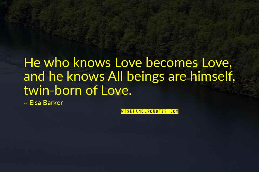 Elsa's Quotes By Elsa Barker: He who knows Love becomes Love, and he