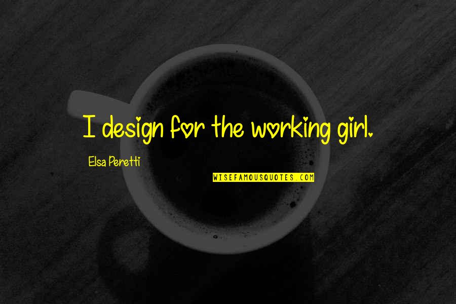 Elsa's Quotes By Elsa Peretti: I design for the working girl.