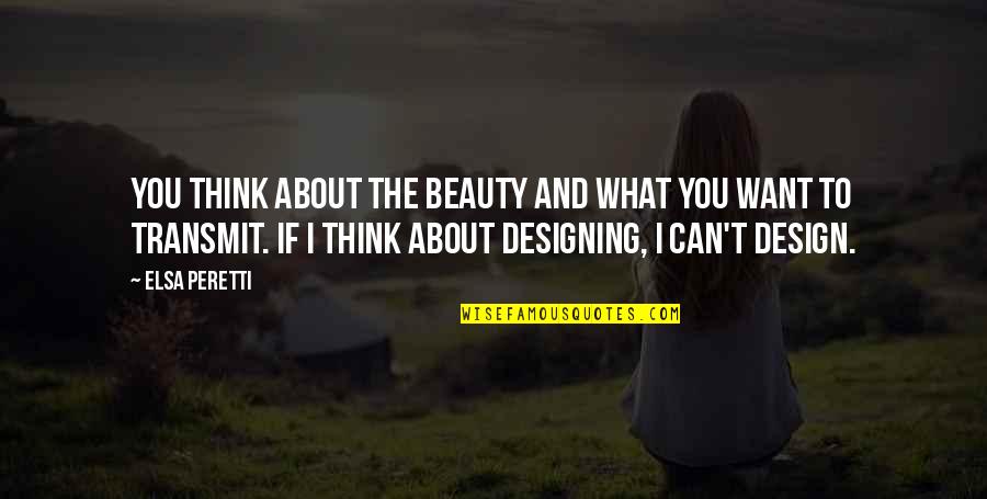 Elsa's Quotes By Elsa Peretti: You think about the beauty and what you