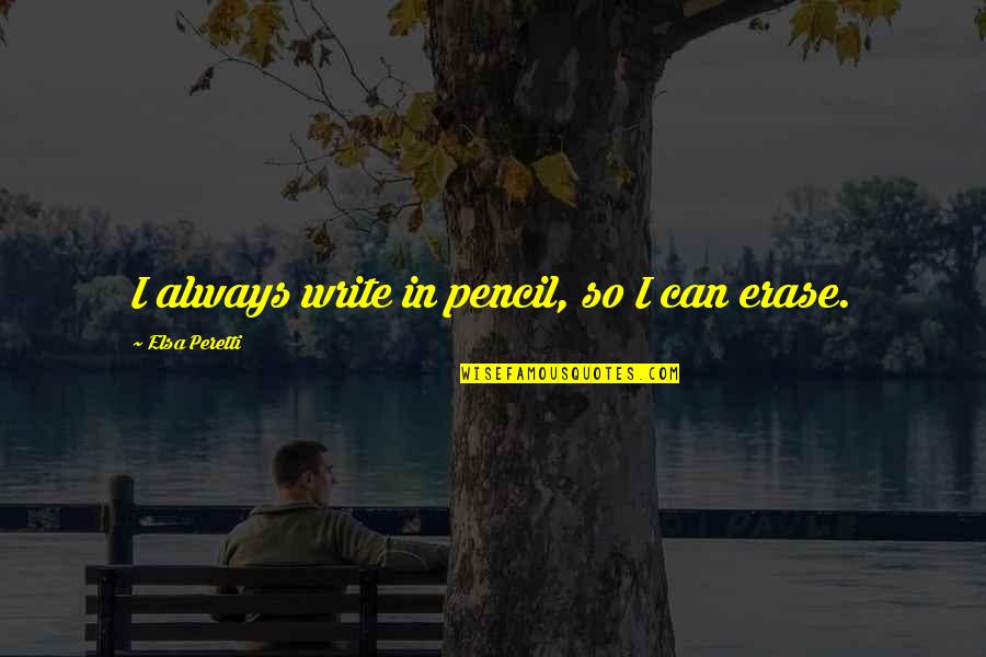 Elsa's Quotes By Elsa Peretti: I always write in pencil, so I can