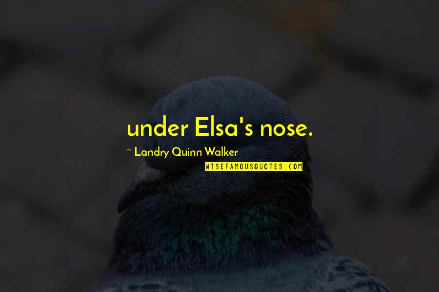 Elsa's Quotes By Landry Quinn Walker: under Elsa's nose.