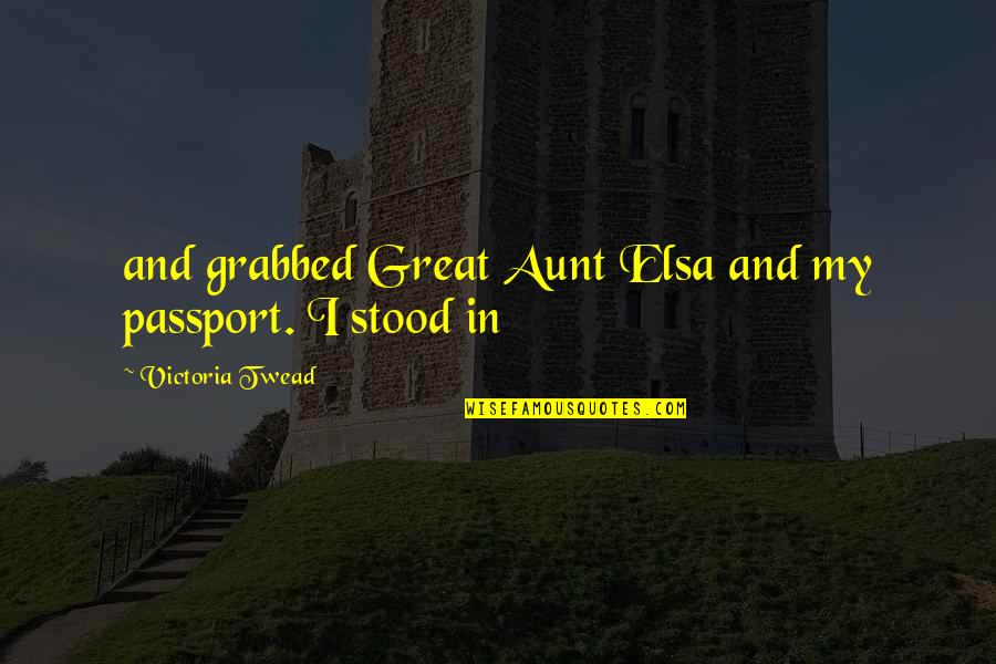 Elsa's Quotes By Victoria Twead: and grabbed Great Aunt Elsa and my passport.