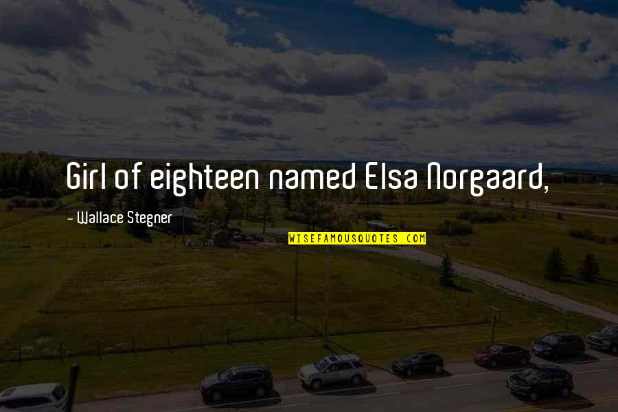 Elsa's Quotes By Wallace Stegner: Girl of eighteen named Elsa Norgaard,