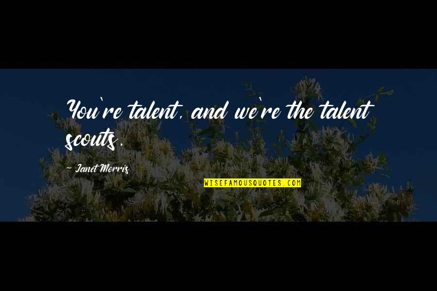 Elsass Academy Quotes By Janet Morris: You're talent, and we're the talent scouts. Elsass Academy Quotes By Janet Morris: You're talent, and we're the talent scouts.