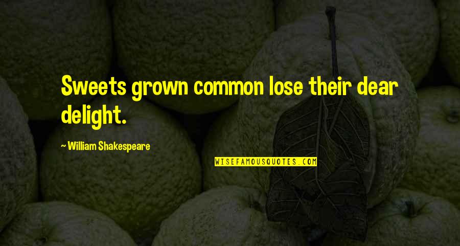 Elsass Academy Quotes By William Shakespeare: Sweets grown common lose their dear delight. Elsass Academy Quotes By William Shakespeare: Sweets grown common lose their dear delight.