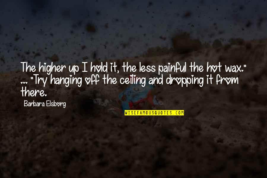 Elsborg Quotes By Barbara Elsborg: The higher up I hold it, the less