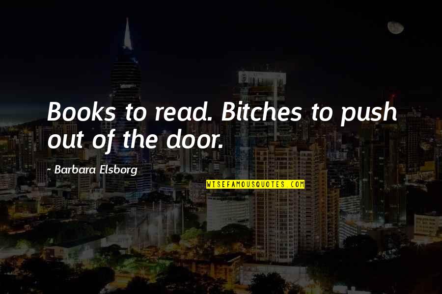 Elsborg Quotes By Barbara Elsborg: Books to read. Bitches to push out of