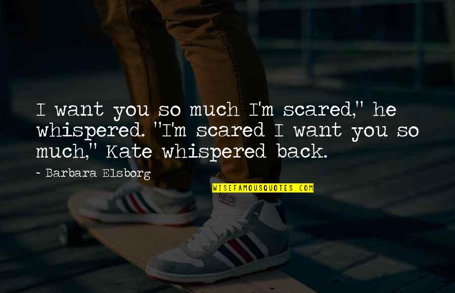 Elsborg Quotes By Barbara Elsborg: I want you so much I'm scared," he