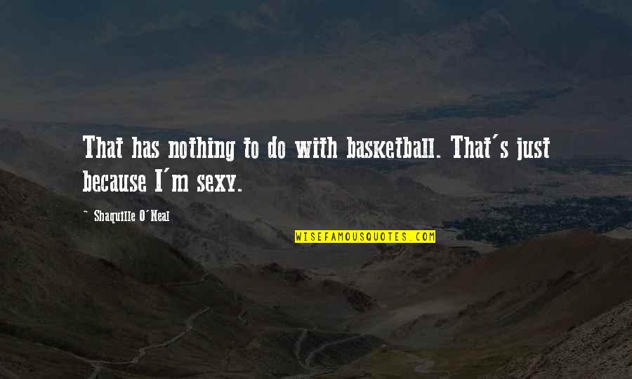 Elsbree Estates Quotes By Shaquille O'Neal: That has nothing to do with basketball. That's