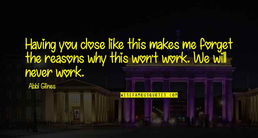 Elsbree Patient Quotes By Abbi Glines: Having you close like this makes me forget Elsbree Patient Quotes By Abbi Glines: Having you close like this makes me forget