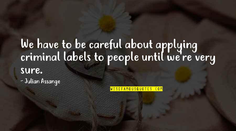 Elsbree Patient Quotes By Julian Assange: We have to be careful about applying criminal Elsbree Patient Quotes By Julian Assange: We have to be careful about applying criminal