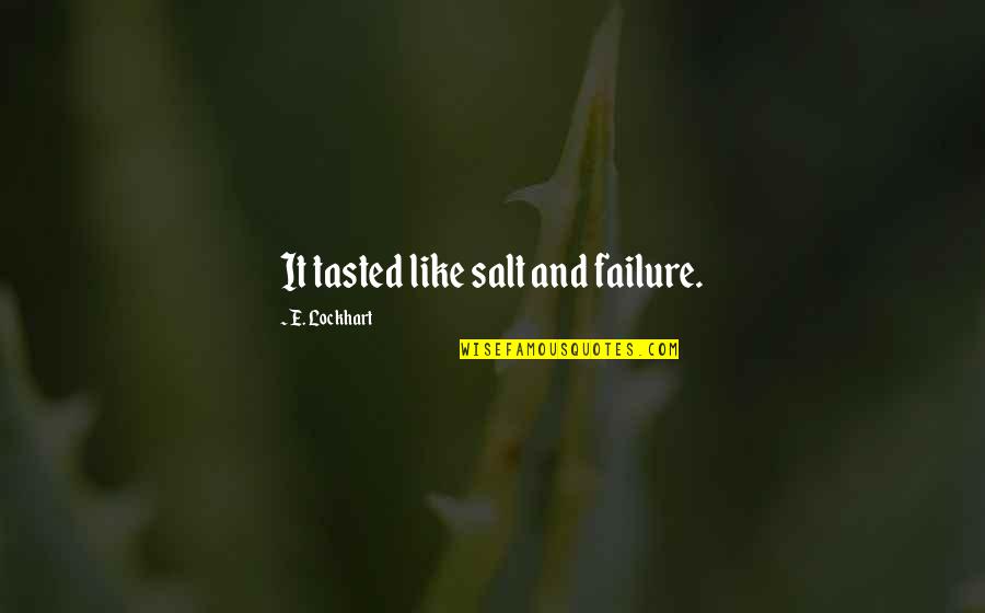 Elsdon Smith Quotes By E. Lockhart: It tasted like salt and failure.