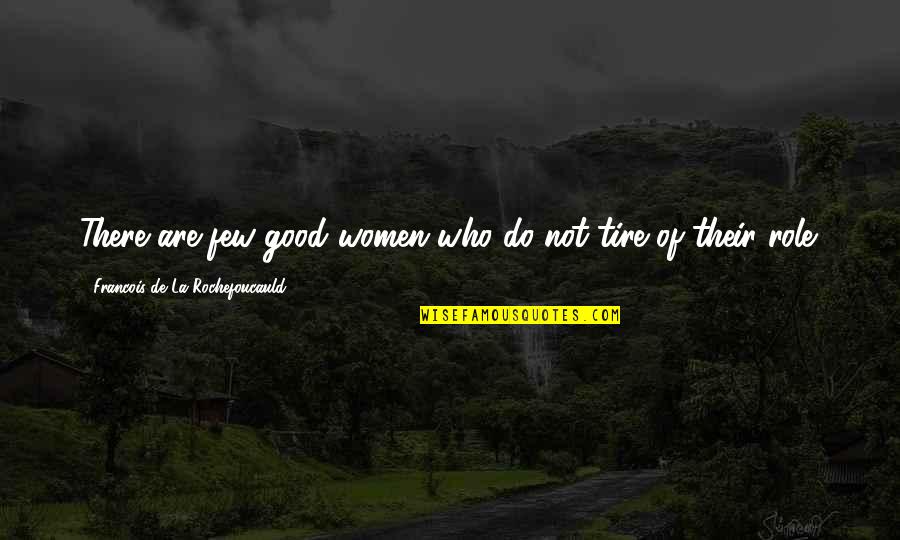 Elseand Quotes By Francois De La Rochefoucauld: There are few good women who do not