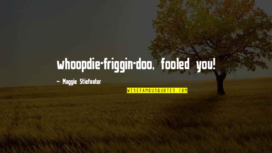 Elseand Quotes By Maggie Stiefvater: whoopdie-friggin-doo, fooled you!