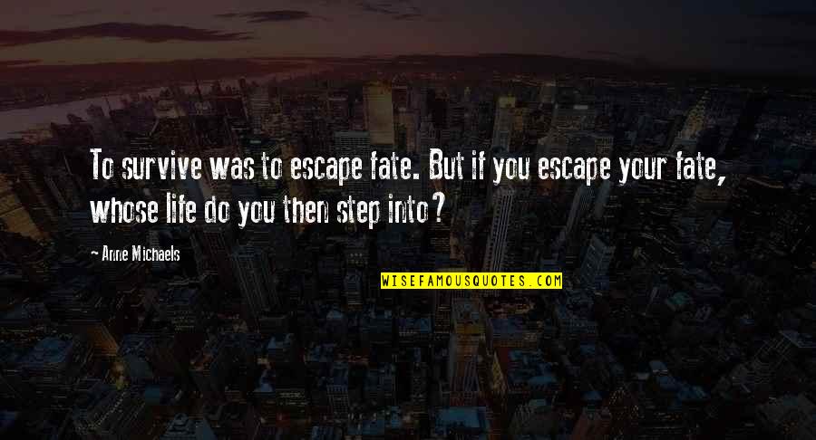Elsebeth Baumgartner Quotes By Anne Michaels: To survive was to escape fate. But if Elsebeth Baumgartner Quotes By Anne Michaels: To survive was to escape fate. But if