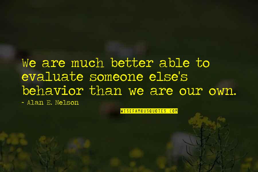 Else'e Quotes By Alan E. Nelson: We are much better able to evaluate someone